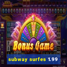 subway surfes 1.99